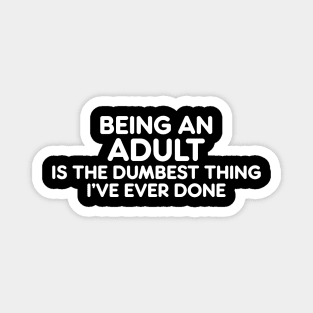 BEING AN ADULT IS THE DUMBEST THING I’VE EVER DONE funny quote Magnet