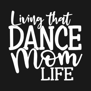 Living That Dance Mom T-Shirt