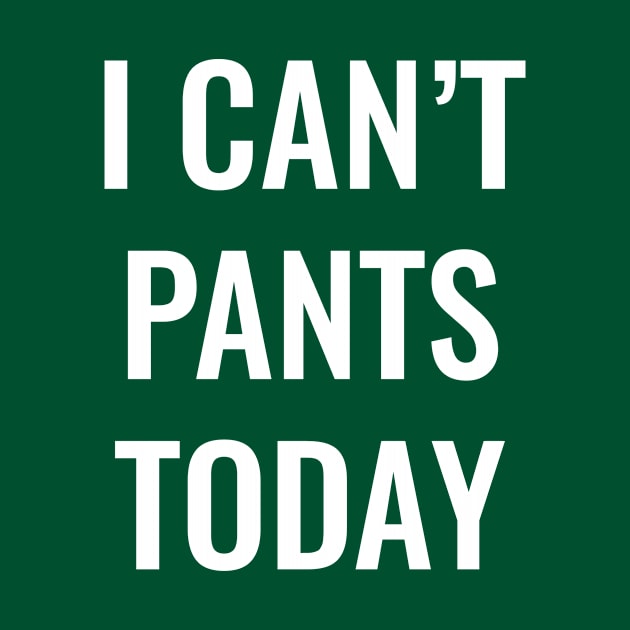 I Can't Pants Today by SillyShirts