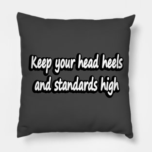 Keep your head heels and standards high Pillow