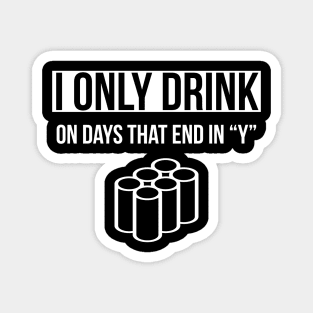 Drinking | I Only Drink On Days That End In “Y” Magnet