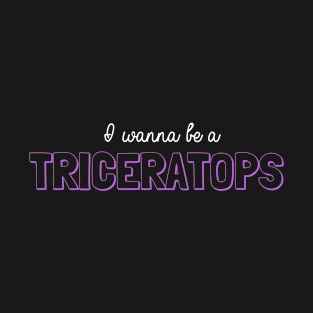 I Wanna Be a Triceratops T-Shirt