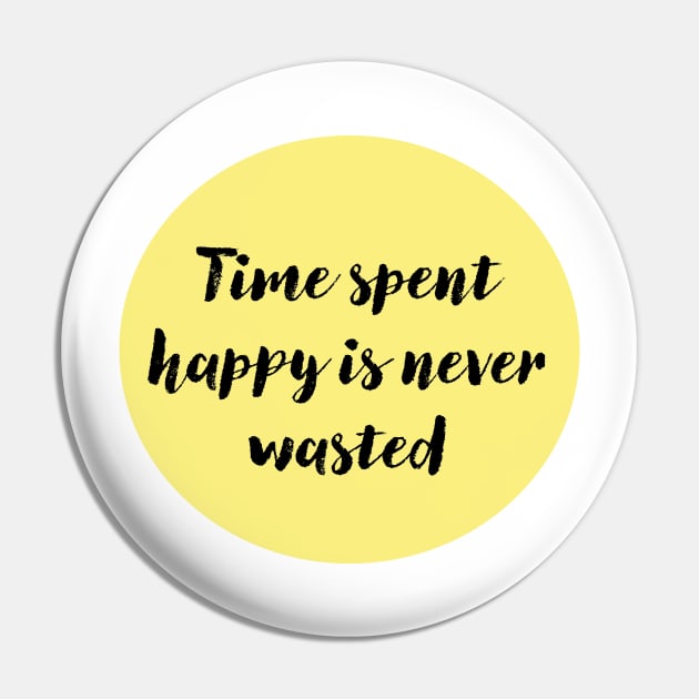 Time Spent Happy is Never Wasted Pin by DestructoKitty