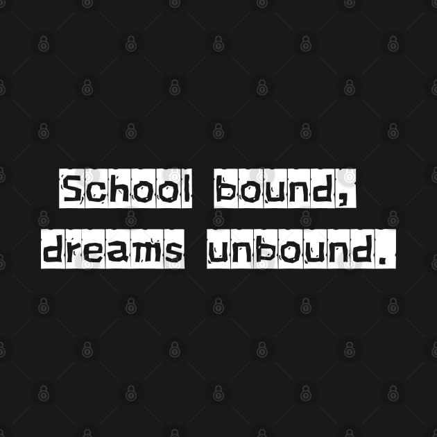 School Bound, Dreams Unbound by Shop-now-4-U 