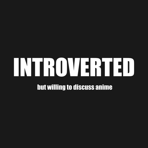 Introverted But Willing To Discuss Anime by swagmaven