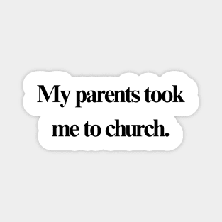 My parents took me to church. Magnet