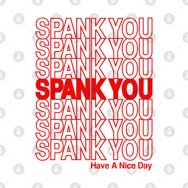 SPANK YOU . . . Have a nice day. by ROBZILLA