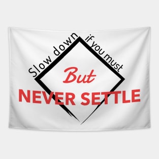 Slow down if you must But NEVER SETTLE Tapestry