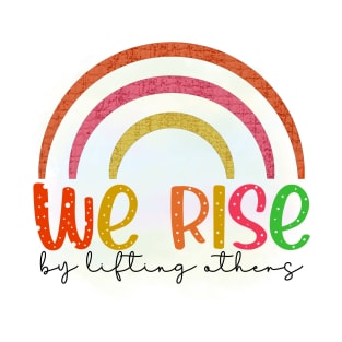 We Rise By Lifting Others Motivational Quotes T-Shirt