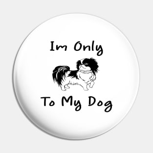 Im Only Talking To My Dog Today,Funny Dog Gift,funny dog lovers Pin