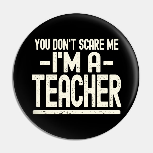 You Don't Scare Me - I'm A Teacher Pin by Etopix