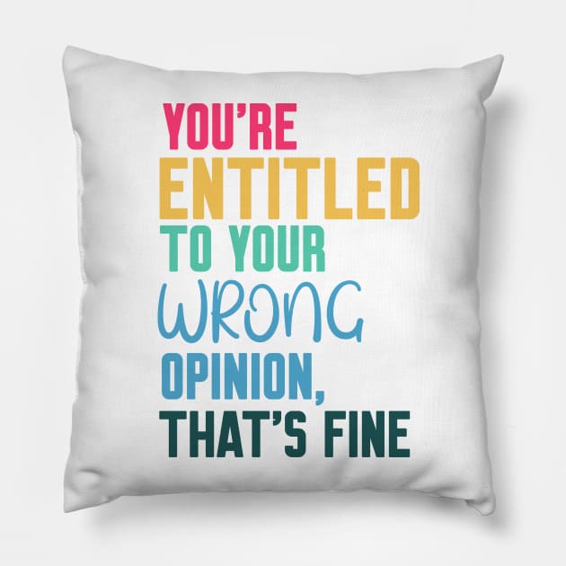 you're entitled to your wrong opinion that's fine Pillow by Work Memes