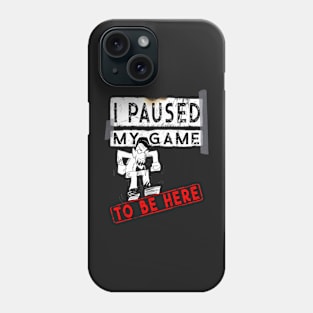 I Paused My Game To Be Here - Funny Gaming Gift T-Shirt Phone Case