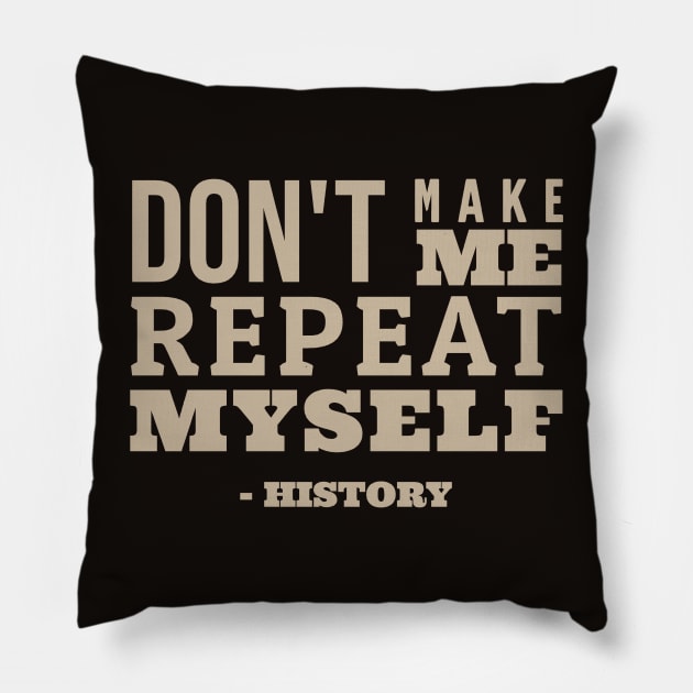 Don't Make Me Repeat Myself - Funny History Pillow by Distant War