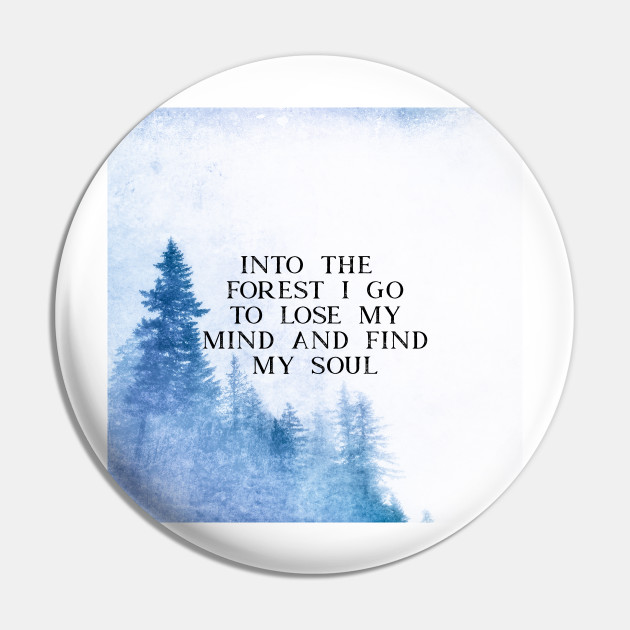 Into The Forest I Go - Quote - Pin | Teepublic