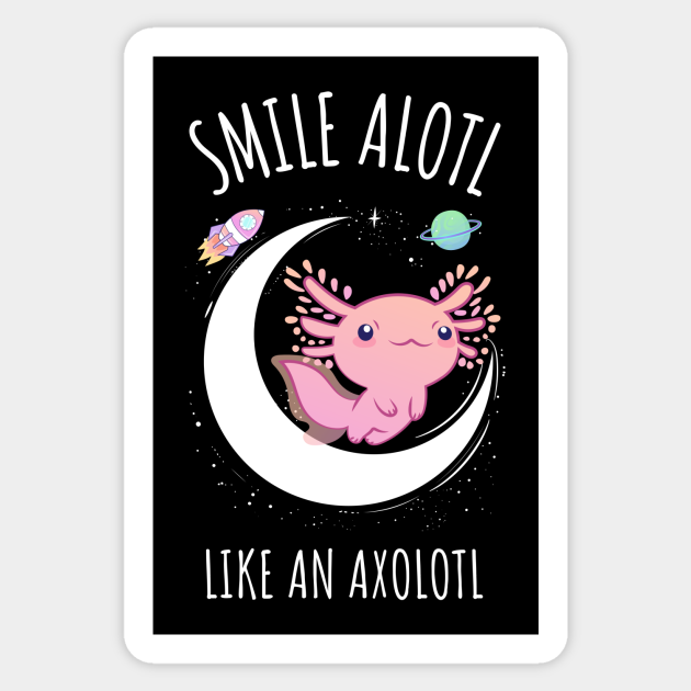 Smile Alotl Like An Axolotl Axolotls Sticker Teepublic Uk