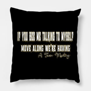 If You See Me Talking To Myself Move Along We're Having A Team Meeting Pillow