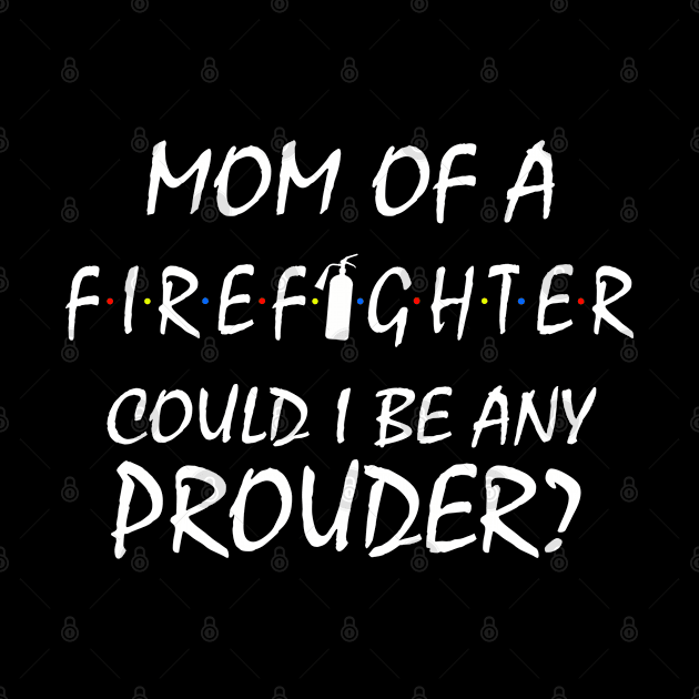 Proud Mom of a Firefighter. by KsuAnn