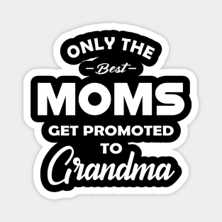 New Grandma - Only the best moms get promoted to grandma Magnet