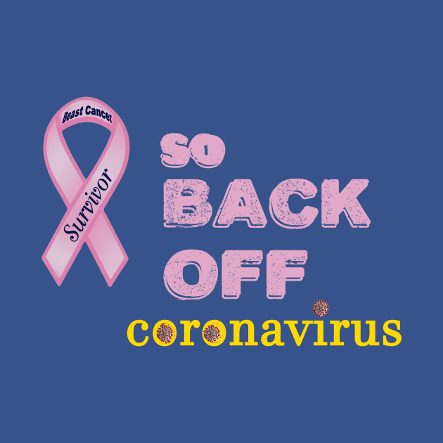 BEAST CANCER SURVIVOR - SO BACK OFF CORONAVISUS by SHOW YOUR LOVE