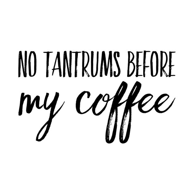 No Tantrums Before My Coffee by Mama Vibes Apparel