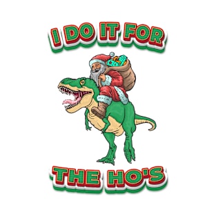 Santa Dinosaur - I DO IT FOR THE HO'S T-Shirt