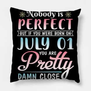 Nobody Is Perfect But If You Were Born On July 01 You Are Pretty Damn Close Happy Birthday To Me You Pillow