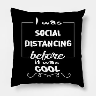 I Was Social Distancing Before It Was Cool Pillow