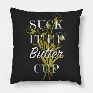 Suck it up Buttercup Pillow