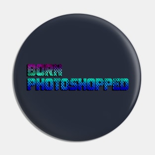 Born Photoshopped Pin