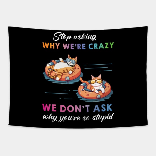 Funny Cat Stop Asking Why I'm Crazy Tapestry by myreed