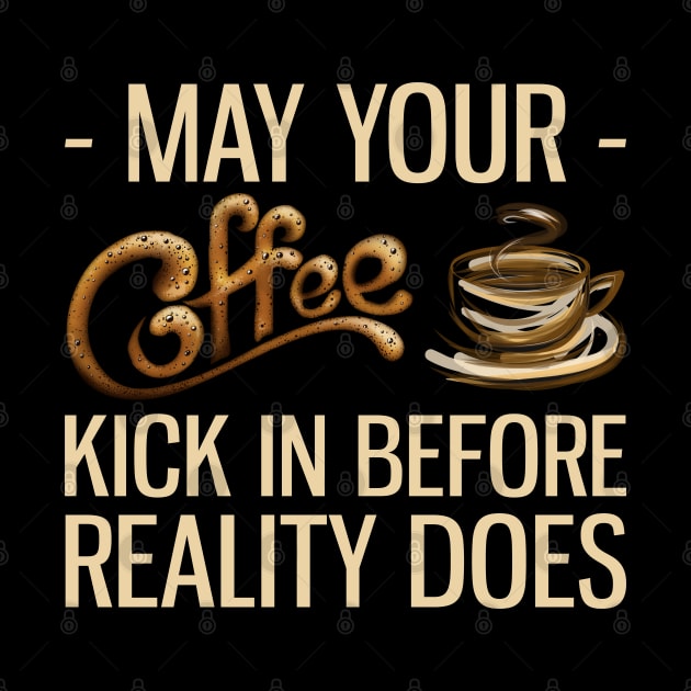 May Your Coffee Kick In Before Reality Does by reginaturner