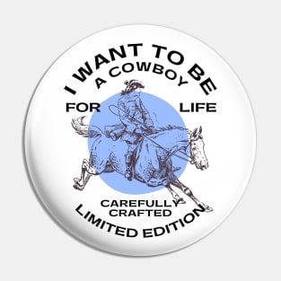 I WANT TO BE A COWBOY FOR LIFE CAREFULLY CRAFTED LIMITED EDITION Pin