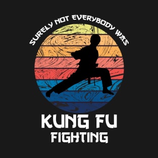 Surely Not Everybody Was Kung Fu Fighting T-Shirt