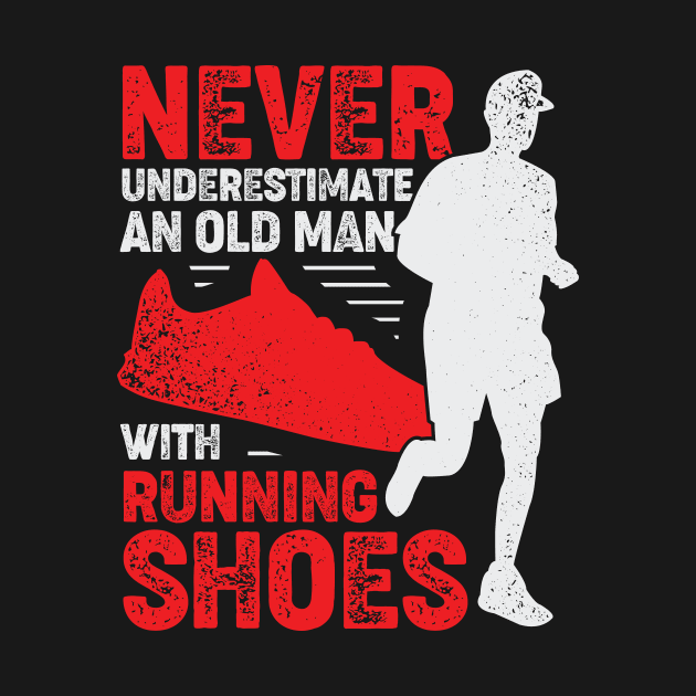 Never Underestimate An Old Man With Running Shoes by Dolde08