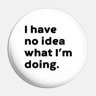 I Have No Idea What I'm Doing Funny Pin