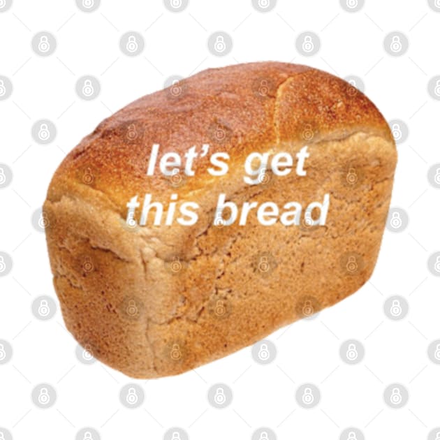 lets get this bread by Biscuit25