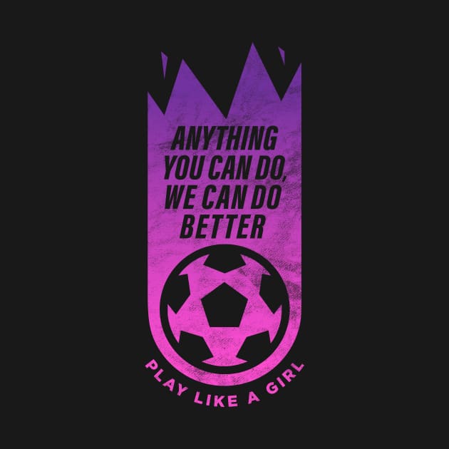 Anything you can do, we can do better, Women Soccer by BooTeeQue