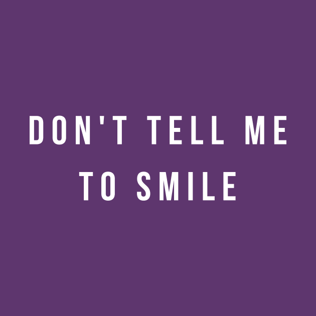 Don't Tell Me To Smile by She+ Geeks Out