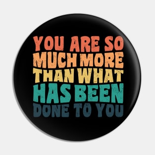 You Are So Much More Than What Has Been Done To You Pin