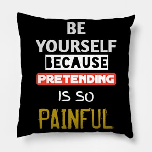 Be yourself because pretending is so painful Pillow