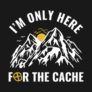 Geocachers I'm Only Here for the Cache Funny Geocaching T-Shirt