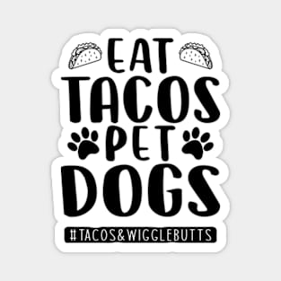 eat tacos pet dogs tacos and wigglebutts Magnet