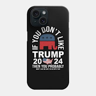 You don't like trump you don't like me 2024 Election Vote Trump Political Presidential Campaign Phone Case