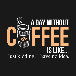 Coffee, caffeine, a day without coffee T-Shirt