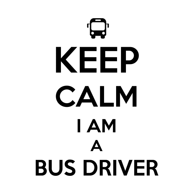 Keep Calm I am a Bus Driver by Saytee1