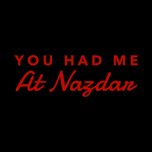 You had me at Nazdar by MessageOnApparel