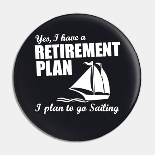 Yes, I Have A Retirement Plan I Plan to Go Sailing Pin