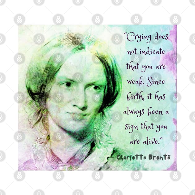 Charlotte Brontë portrait and quote: Crying does not indicate that you are weak.... by artbleed