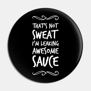 That's not sweat I'm leaking awesome sauce Pin